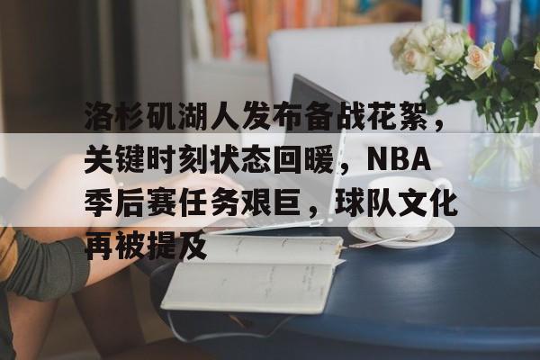 英雄联盟竞猜-包含洛杉矶湖人发布备战花絮，关键时刻状态回暖，NBA季后赛任务艰巨，球队文化再被提及的词条